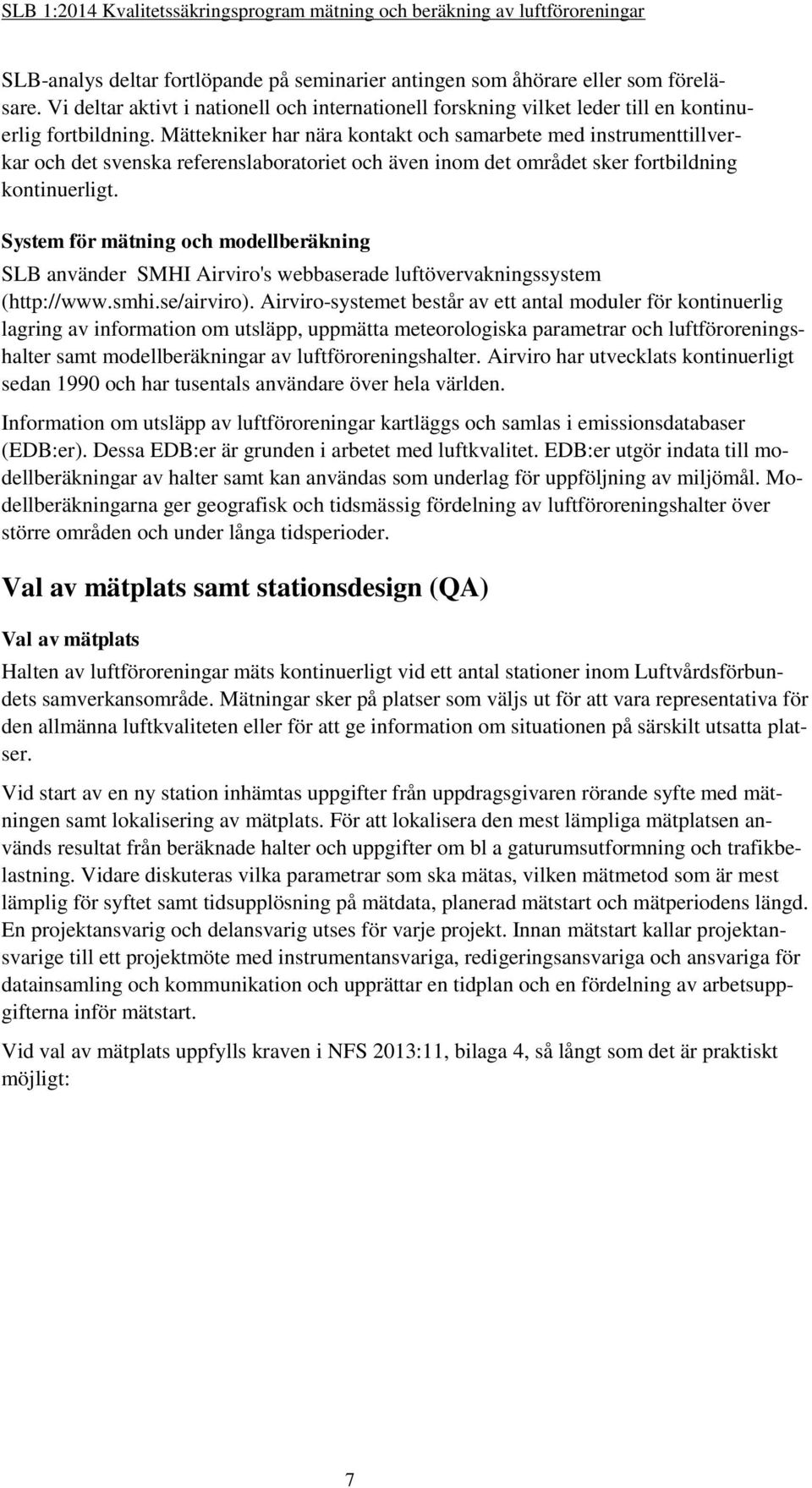 System för mätning och modellberäkning SLB använder SMHI Airviro's webbaserade luftövervakningssystem (http://www.smhi.se/airviro).