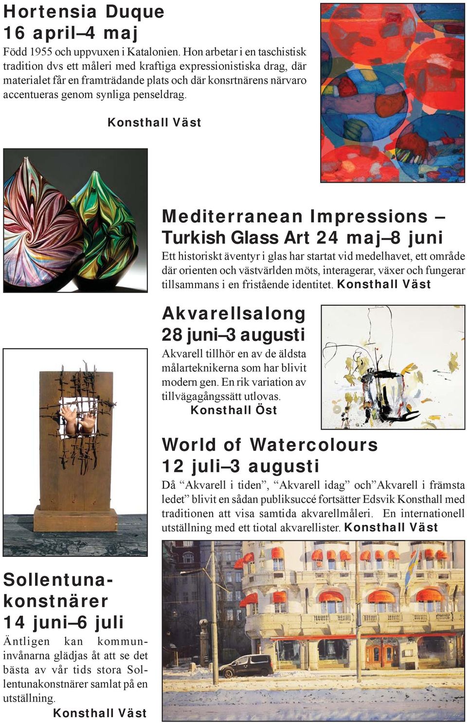 Konsthall Väst Mediterranean Impressions Turkish Glass Art 24 maj 8 juni Ett historiskt äventyr i glas har startat vid medelhavet, ett område där orienten och västvärlden möts, interagerar, växer och