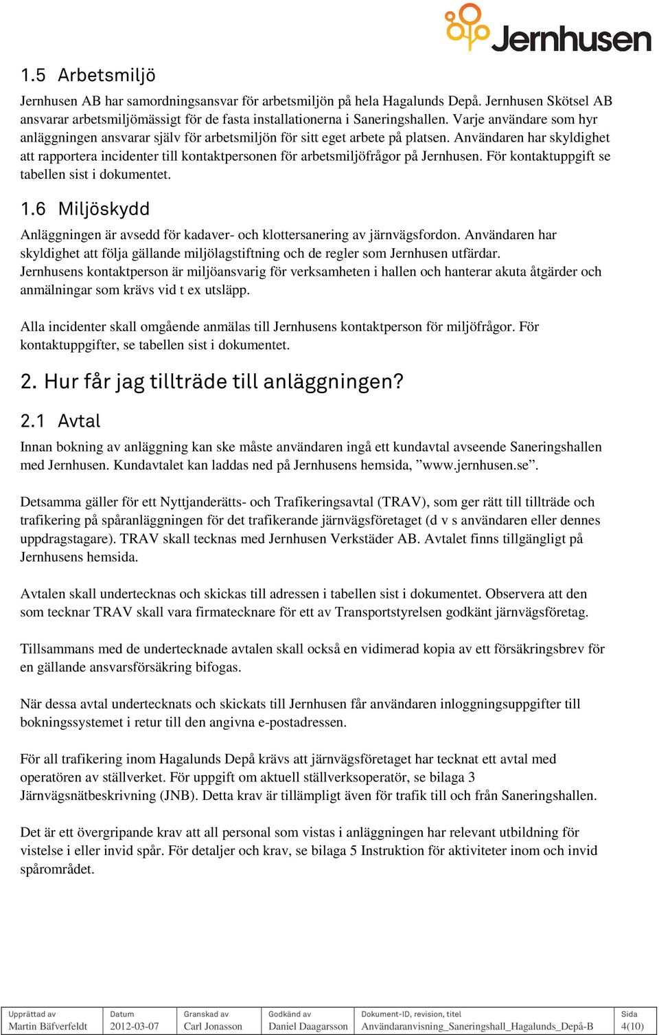 Användaren har skyldighet att rapprtera incidenter till kntaktpersnen för arbetsmiljöfrågr på Jernhusen. För kntaktuppgift se tabellen sist i dkumentet. 1.