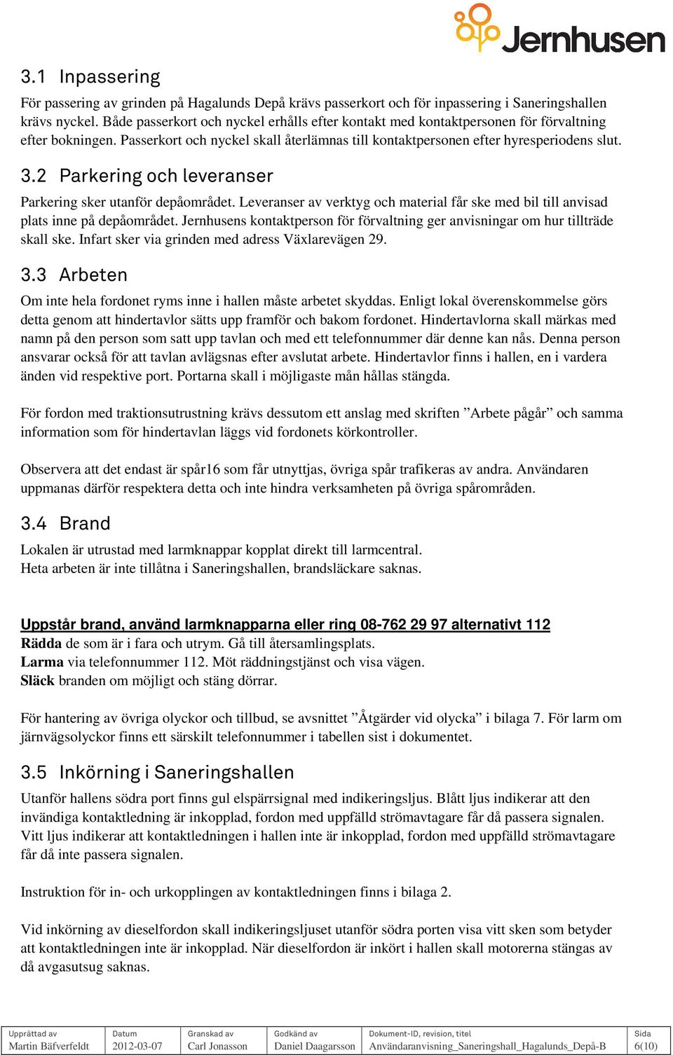 2 Parkering ch leveranser Parkering sker utanför depåmrådet. Leveranser av verktyg ch material får ske med bil till anvisad plats inne på depåmrådet.