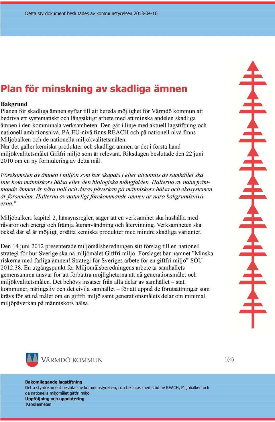 PÅ EU-nivå finns REACH och på nationell nivå finns Miljöbalken och de nationella miljökvalitetsmålen.