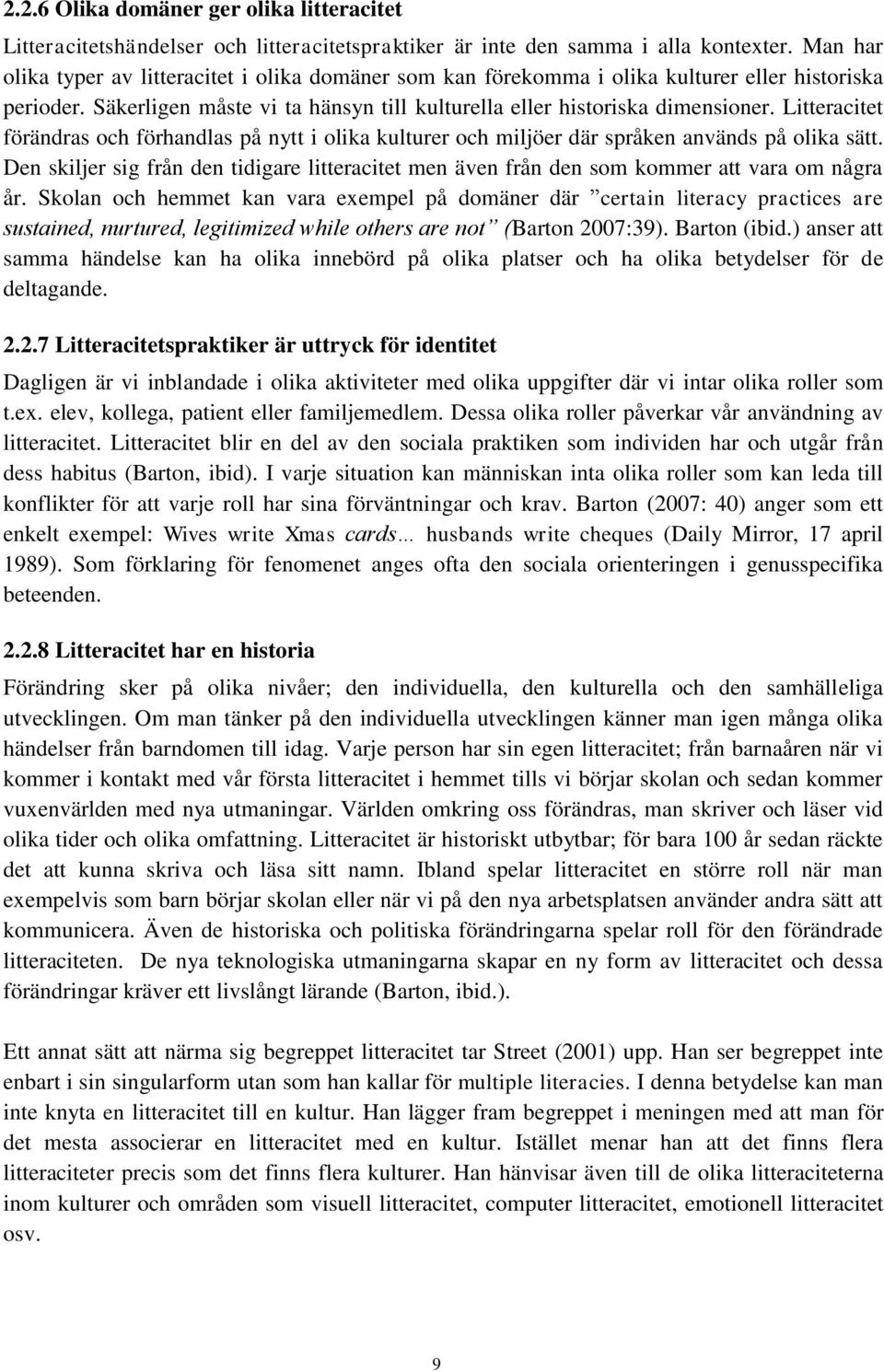 Litteracitet förändras och förhandlas på nytt i olika kulturer och miljöer där språken används på olika sätt.