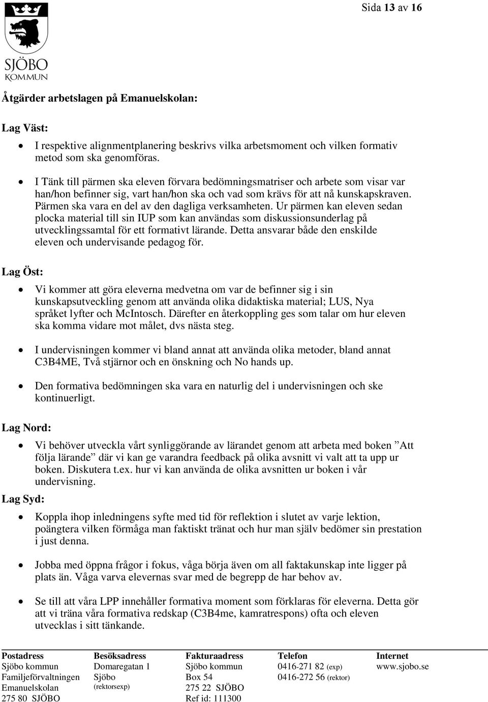 Pärmen ska vara en del av den dagliga verksamheten. Ur pärmen kan eleven sedan plocka material till sin IUP som kan användas som diskussionsunderlag på utvecklingssamtal för ett formativt lärande.