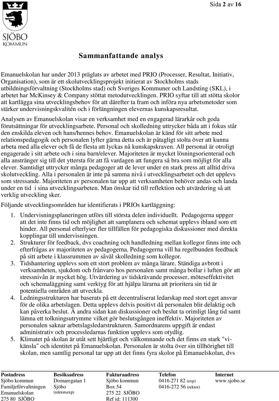 PRIO syftar till att stötta skolor att kartlägga sina utvecklingsbehov för att därefter ta fram och införa nya arbetsmetoder som stärker undervisningskvalitén och i förlängningen elevernas