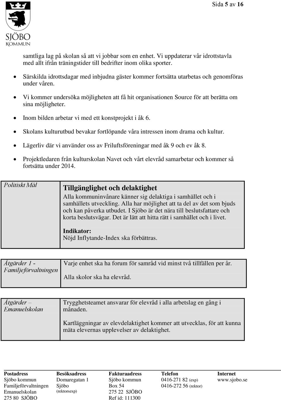 Inom bilden arbetar vi med ett konstprojekt i åk 6. Skolans kulturutbud bevakar fortlöpande våra intressen inom drama och kultur.