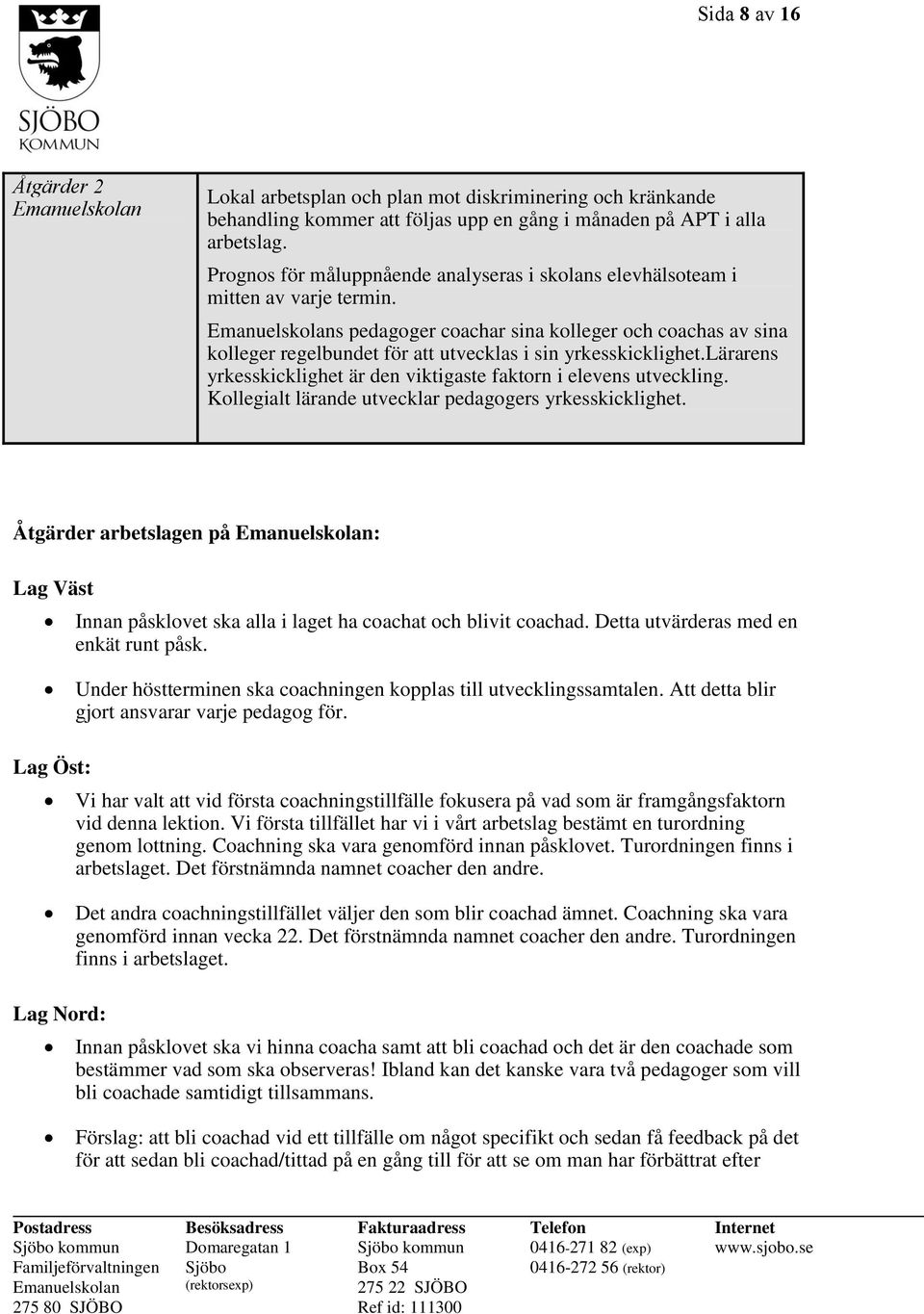 s pedagoger coachar sina kolleger och coachas av sina kolleger regelbundet för att utvecklas i sin yrkesskicklighet.lärarens yrkesskicklighet är den viktigaste faktorn i elevens utveckling.