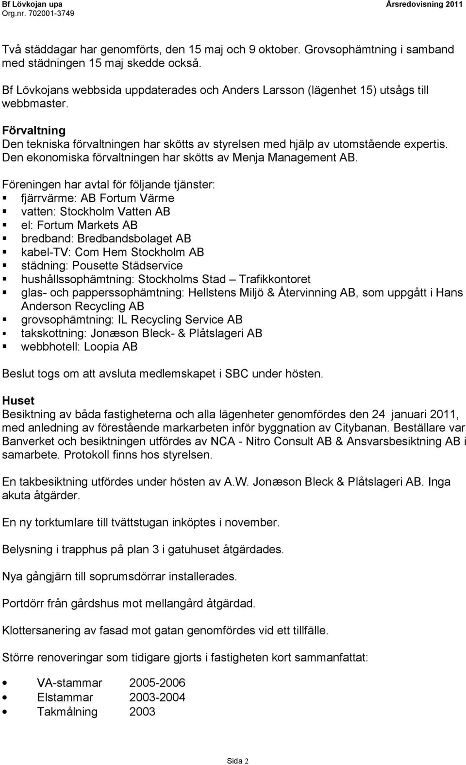 Den ekonomiska förvaltningen har skötts av Menja Management AB.