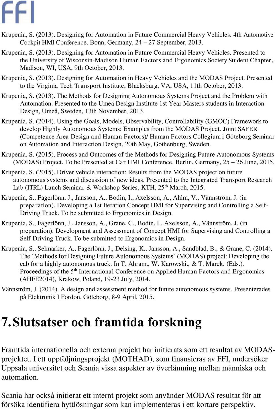 Presented to the University of Wisconsin-Madison Human Factors and Ergonomics Society Student Chapter, Madison, WI, USA, 9th October, 2013. Krupenia, S. (2013).