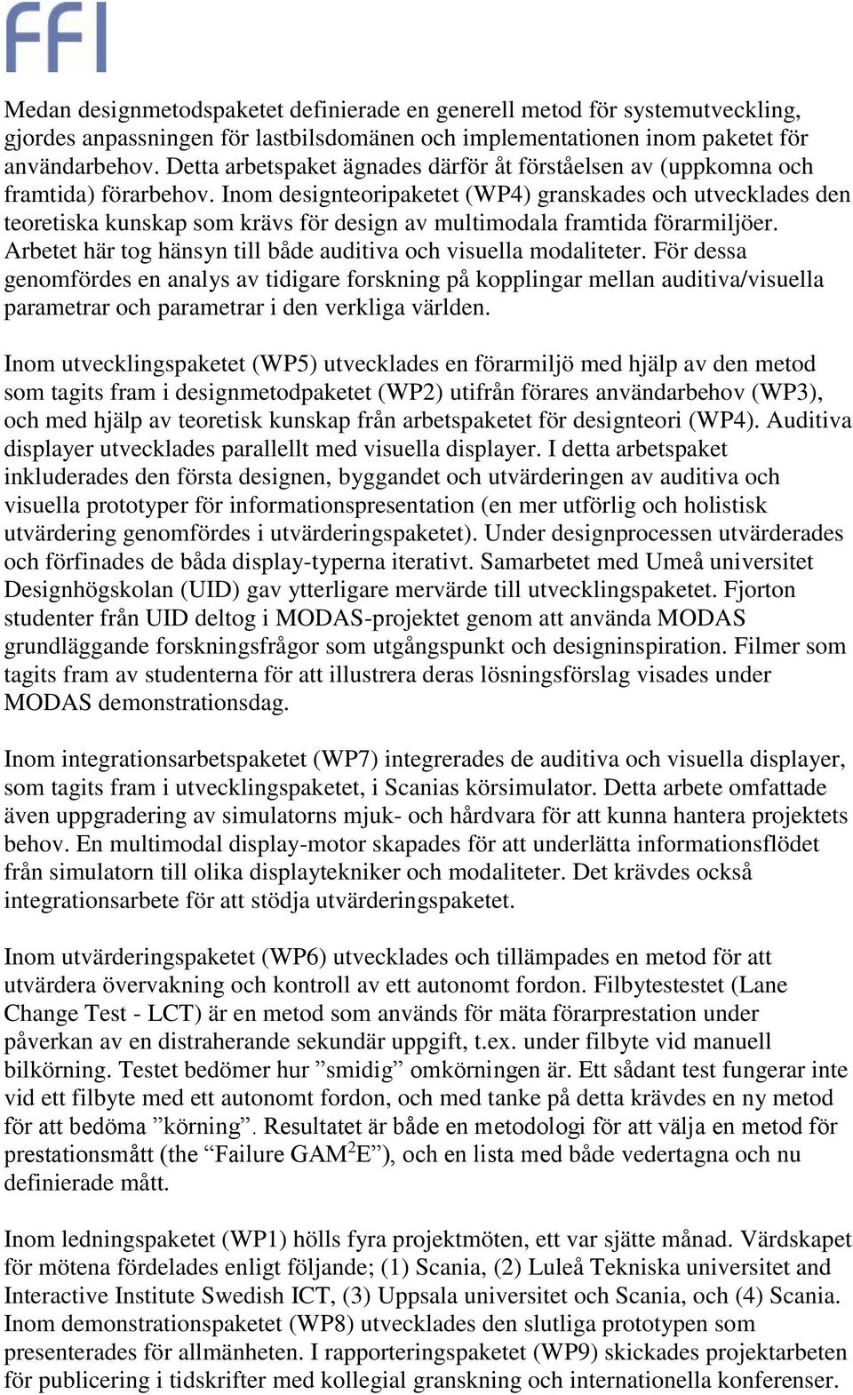 Inom designteoripaketet (WP4) granskades och utvecklades den teoretiska kunskap som krävs för design av multimodala framtida förarmiljöer.