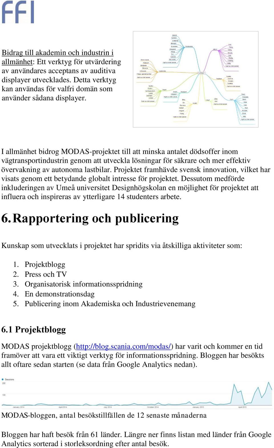 I allmänhet bidrog MODAS-projektet till att minska antalet dödsoffer inom vägtransportindustrin genom att utveckla lösningar för säkrare och mer effektiv övervakning av autonoma lastbilar.