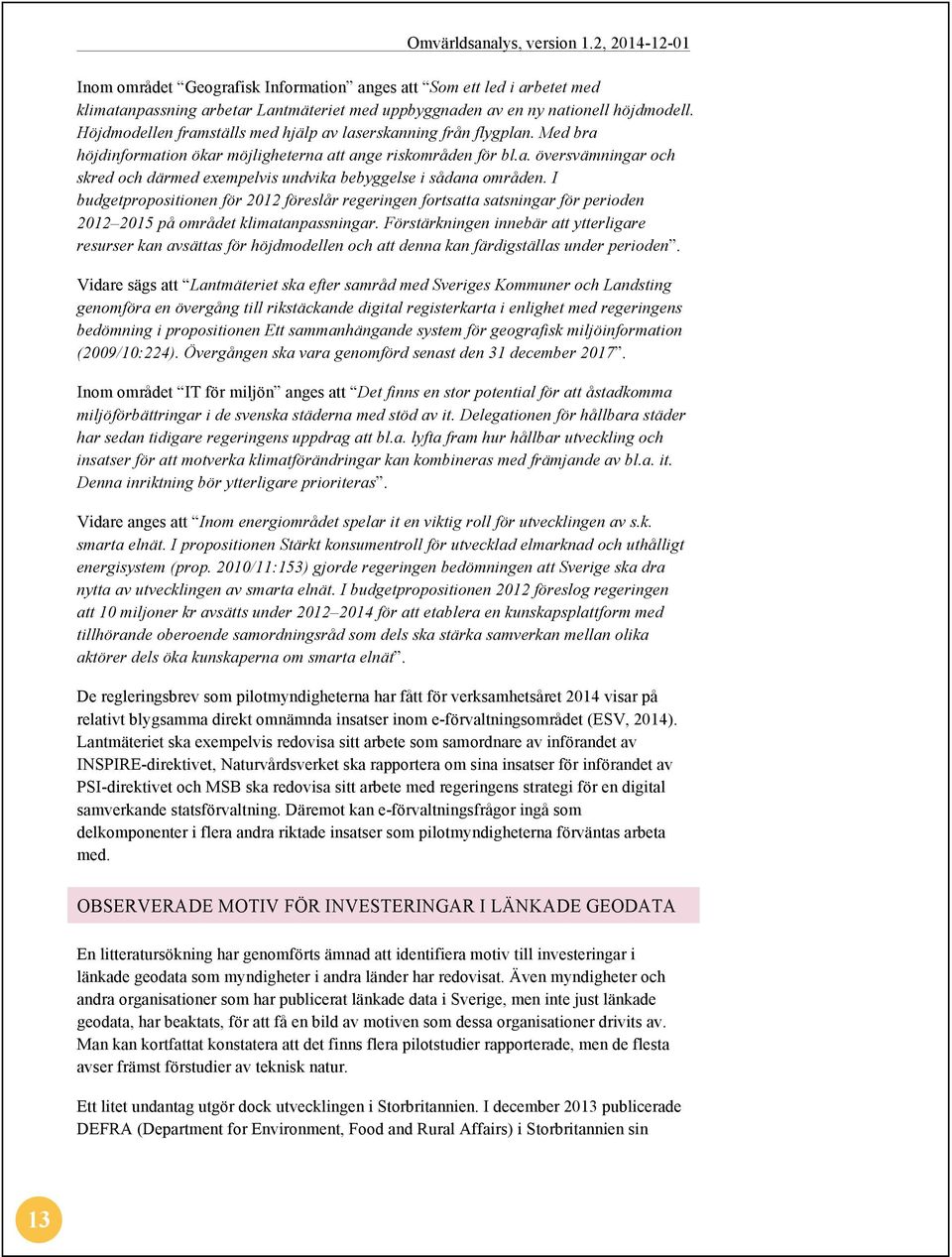 I budgetpropositionen för 2012 föreslår regeringen fortsatta satsningar för perioden 2012 2015 på området klimatanpassningar.