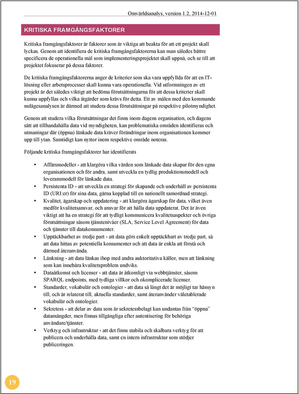 faktorer. De kritiska framgångsfaktorerna anger de kriterier som ska vara uppfyllda för att en ITlösning eller arbetsprocesser skall kunna vara operationella.