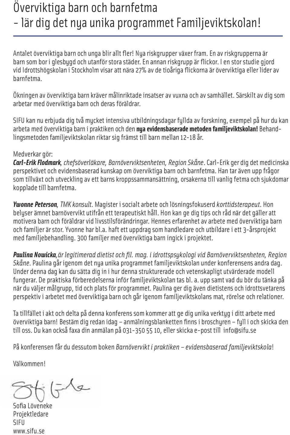I en stor studie gjord vid Idrottshögskolan i Stockholm visar att nära 27% av de tioåriga flickorna är överviktiga eller lider av barnfetma.