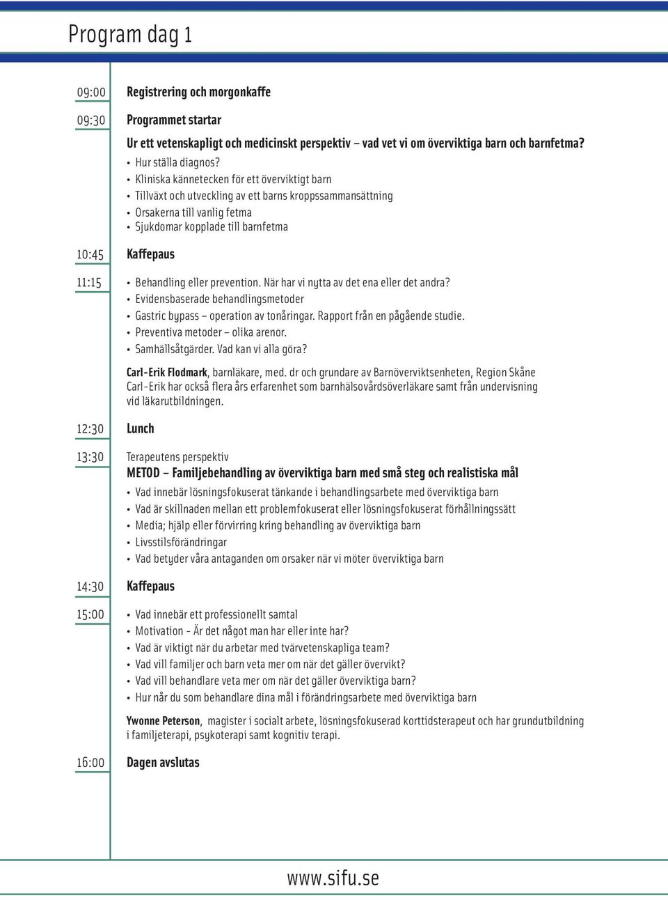 eller prevention. När har vi nytta av det ena eller det andra? Evidensbaserade behandlingsmetoder Gastric bypass operation av tonåringar. Rapport från en pågående studie.