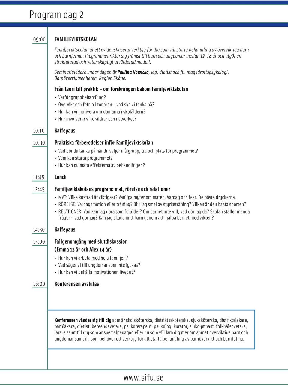 mag idrottspsykologi, Barnöverviktsenheten, Region Skåne. Från teori till praktik om forskningen bakom familjeviktskolan Varför gruppbehandling? Övervikt och fetma i tonåren vad ska vi tänka på?