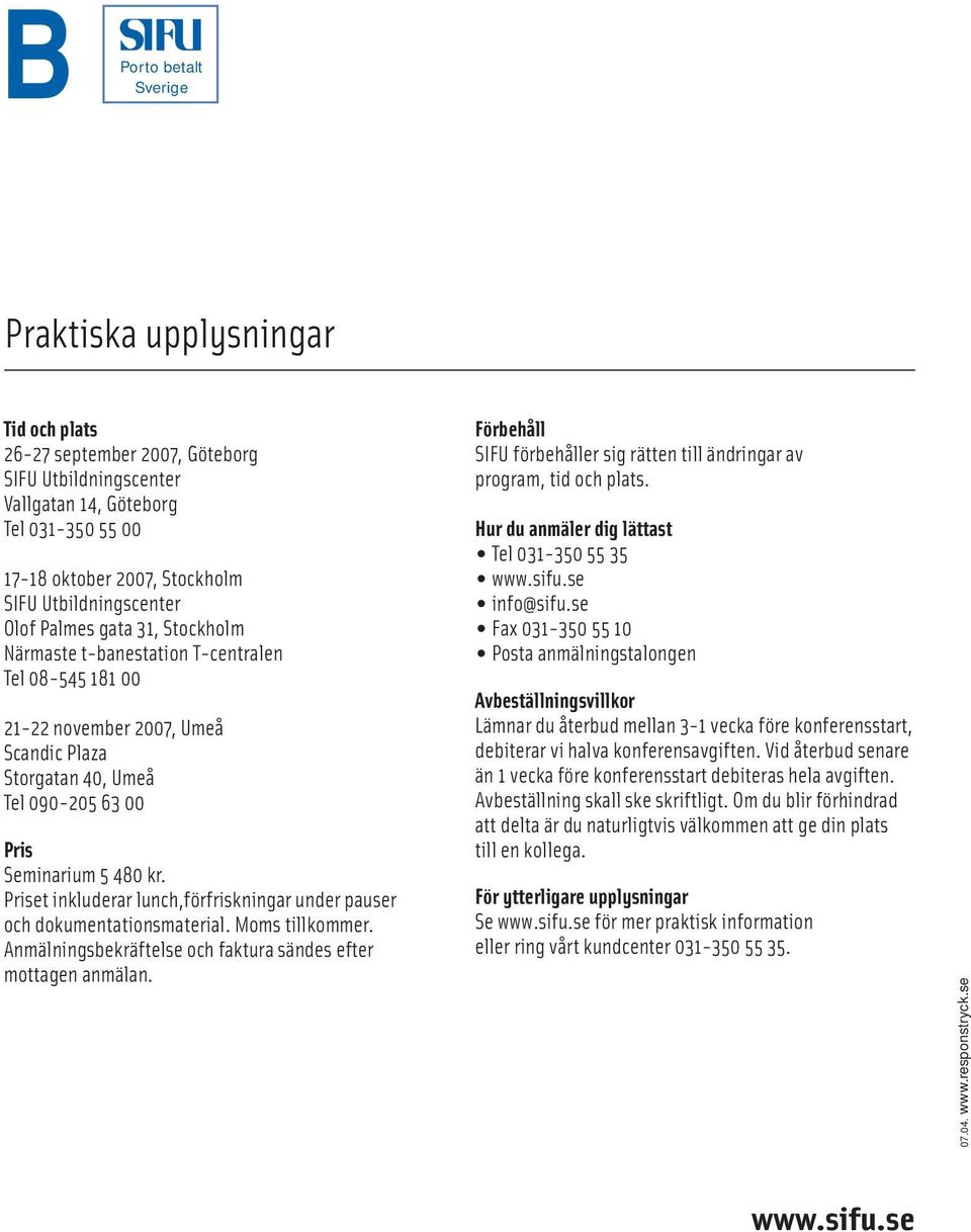 480 kr. Priset inkluderar lunch,förfriskningar under pauser och dokumentationsmaterial. Moms tillkommer. Anmälningsbekräftelse och faktura sändes efter mottagen anmälan.