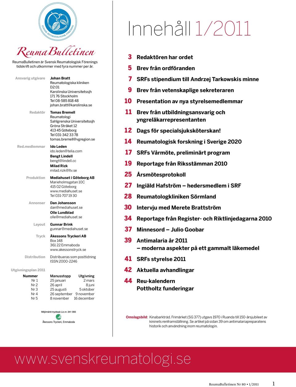 medlemmar Produktion Annonser Layout Tryck Distribution Johan Bratt Reumatologiska kliniken D2:01 Karolinska Universitetssjh 171 76 Stockholm Tel 08-585 818 48 johan.bratt@karolinska.