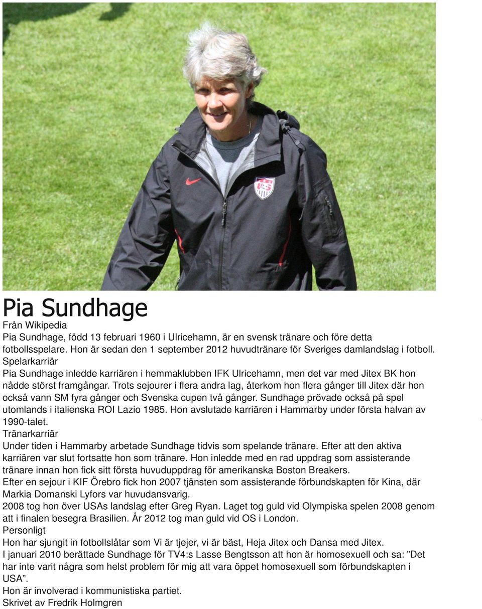 Spelarkarriär Pia Sundhage inledde karriären i hemmaklubben IFK Ulricehamn, men det var med Jitex BK hon nådde störst framgångar.