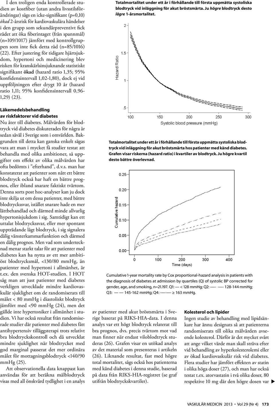 Efter justering för tidigare hjärtsjukdom, hypertoni och medicinering blev risken för kranskärlsinsjuknande statistiskt signifikant ökad (hazard ratio 1,35; 95% konfidensintervall 1,02-1,80), dock ej