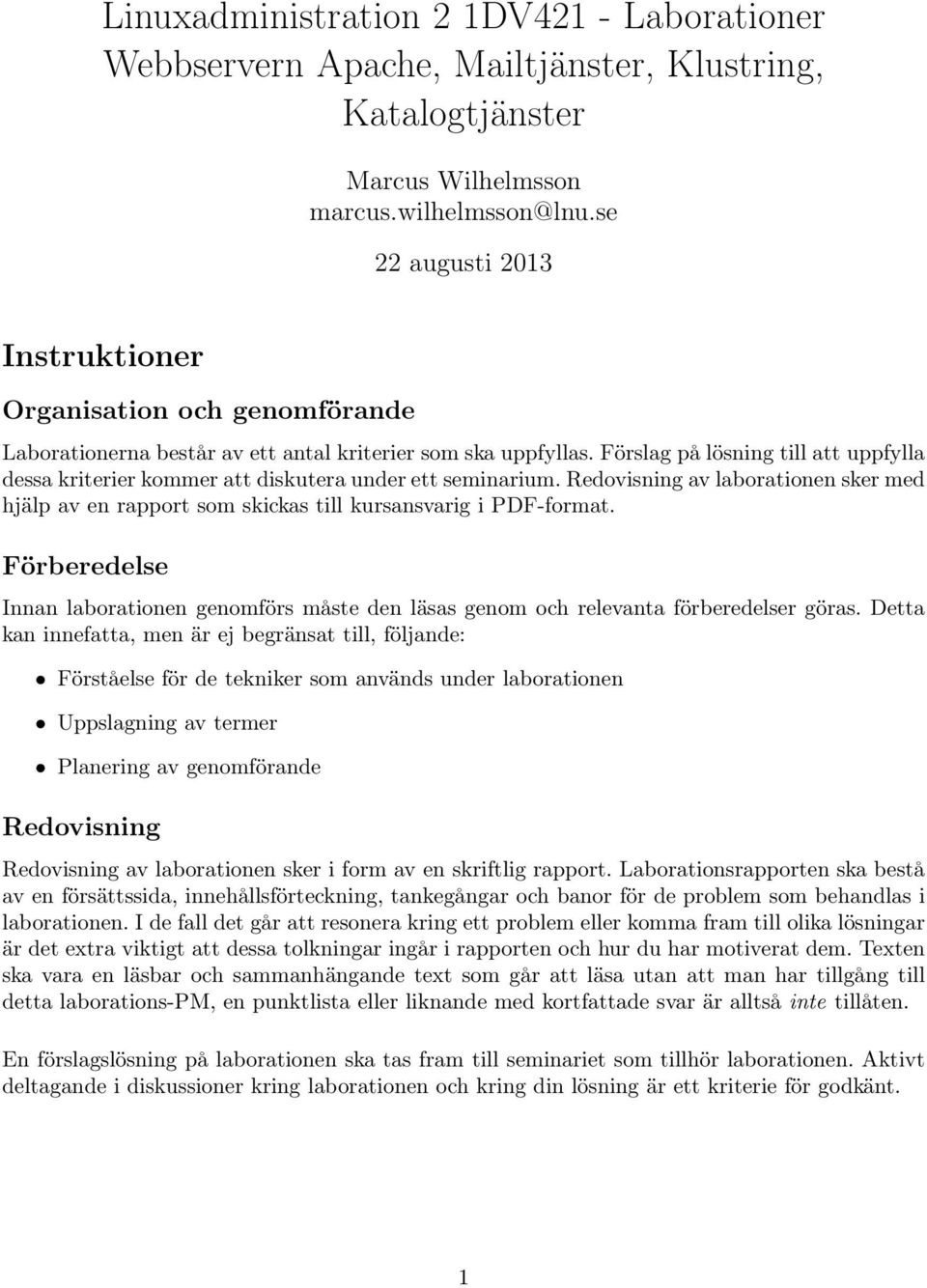 Förslag på lösning till att uppfylla dessa kriterier kommer att diskutera under ett seminarium. Redovisning av laborationen sker med hjälp av en rapport som skickas till kursansvarig i PDF-format.