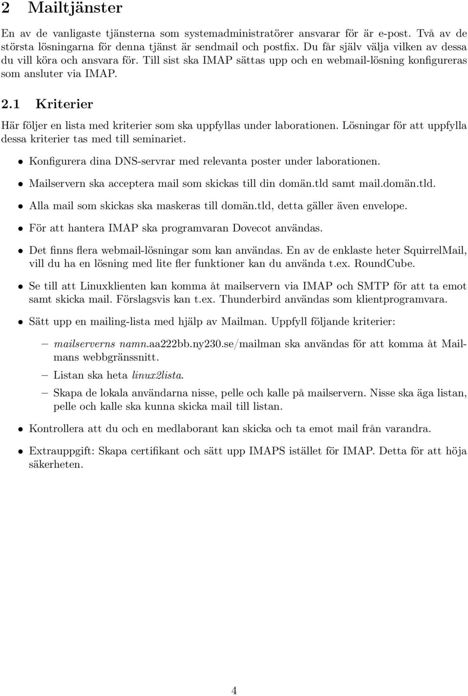 1 Kriterier Här följer en lista med kriterier som ska uppfyllas under laborationen. Lösningar för att uppfylla dessa kriterier tas med till seminariet.