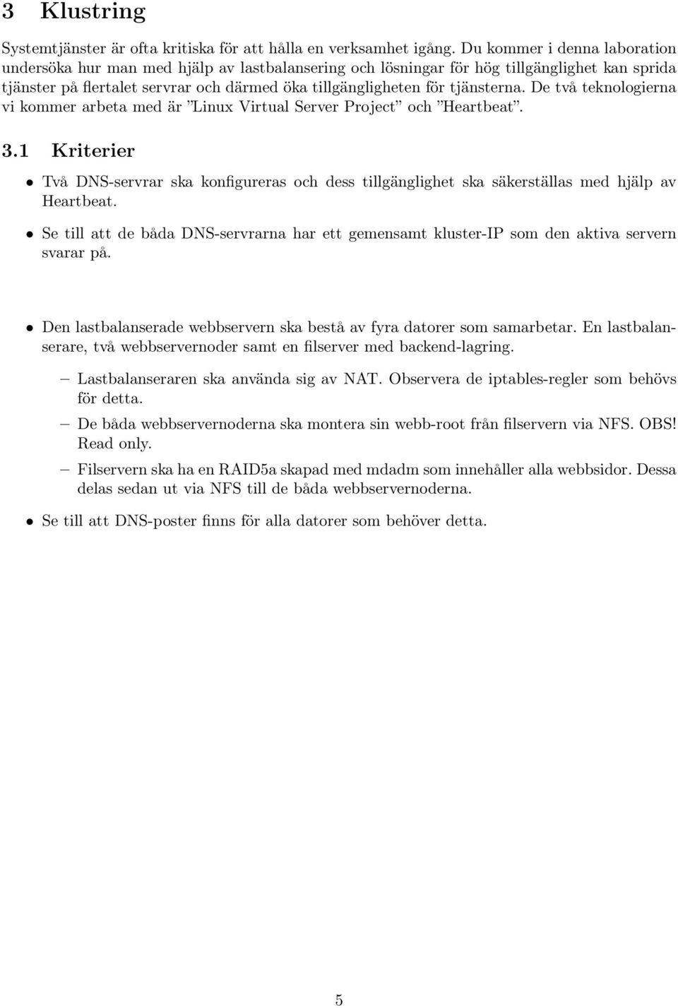 tjänsterna. De två teknologierna vi kommer arbeta med är Linux Virtual Server Project och Heartbeat. 3.
