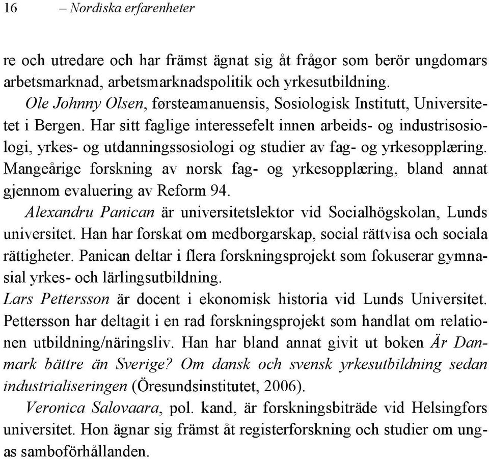 Har sitt faglige interessefelt innen arbeids- og industrisosiologi, yrkes- og utdanningssosiologi og studier av fag- og yrkesopplæring.