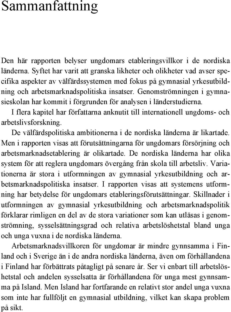 Genomströmningen i gymnasieskolan har kommit i förgrunden för analysen i länderstudierna. I flera kapitel har författarna anknutit till internationell ungdoms- och arbetslivsforskning.