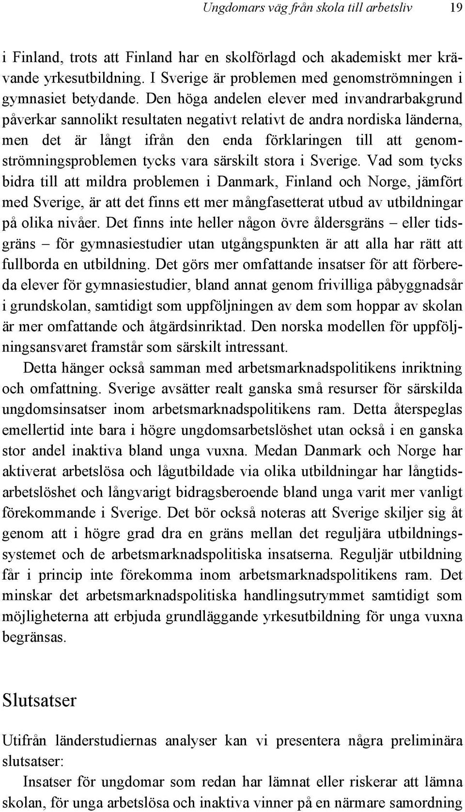 Den höga andelen elever med invandrarbakgrund påverkar sannolikt resultaten negativt relativt de andra nordiska länderna, men det är långt ifrån den enda förklaringen till att