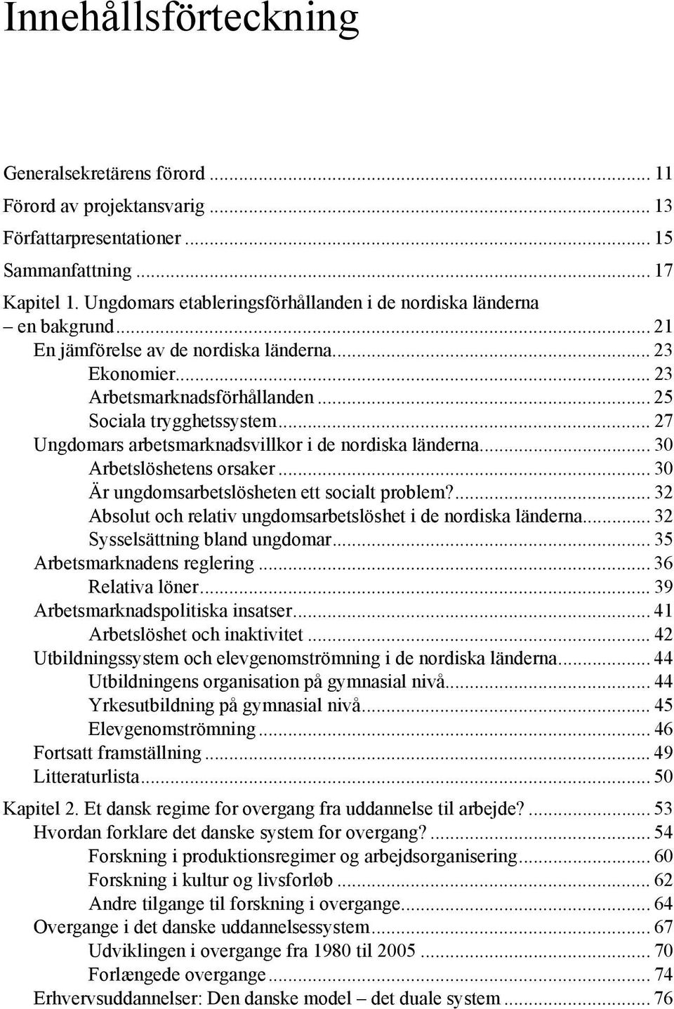 .. 27 Ungdomars arbetsmarknadsvillkor i de nordiska länderna... 30 Arbetslöshetens orsaker... 30 Är ungdomsarbetslösheten ett socialt problem?