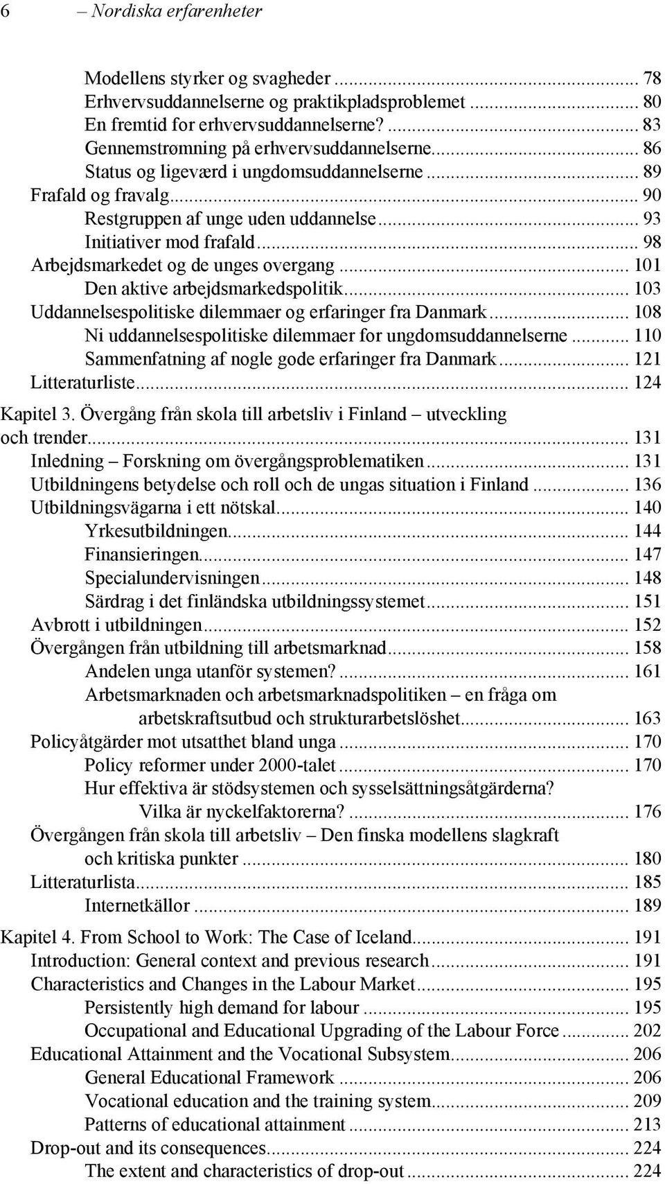 .. 101 Den aktive arbejdsmarkedspolitik... 103 Uddannelsespolitiske dilemmaer og erfaringer fra Danmark... 108 Ni uddannelsespolitiske dilemmaer for ungdomsuddannelserne.