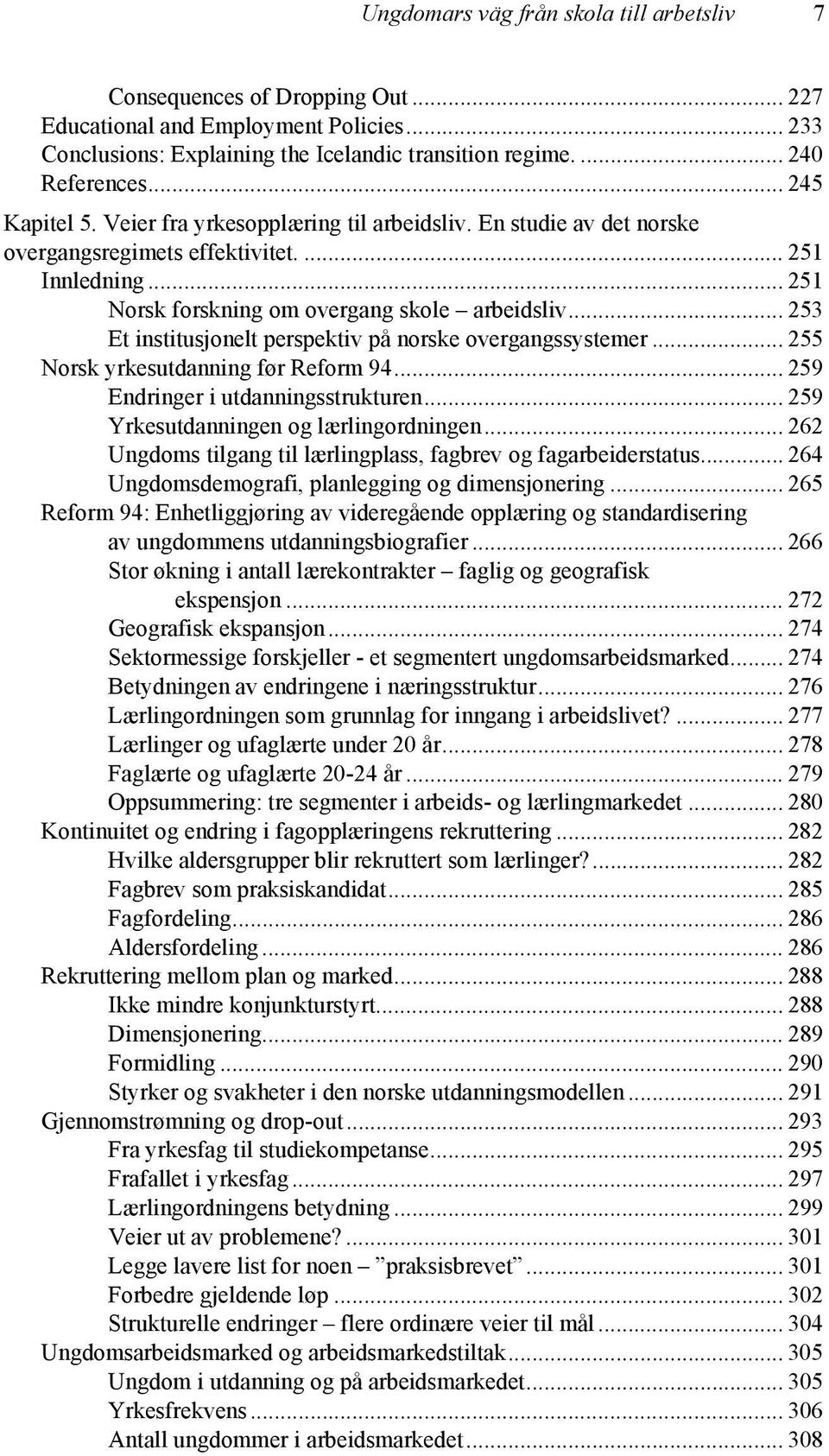 .. 253 Et institusjonelt perspektiv på norske overgangssystemer... 255 Norsk yrkesutdanning før Reform 94... 259 Endringer i utdanningsstrukturen... 259 Yrkesutdanningen og lærlingordningen.