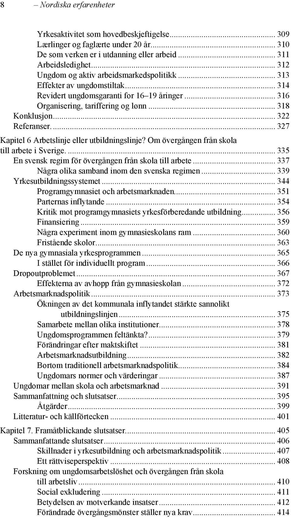 .. 322 Referanser.... 327 Kapitel 6 Arbetslinje eller utbildningslinje? Om övergången från skola till arbete i Sverige.... 335 En svensk regim för övergången från skola till arbete.