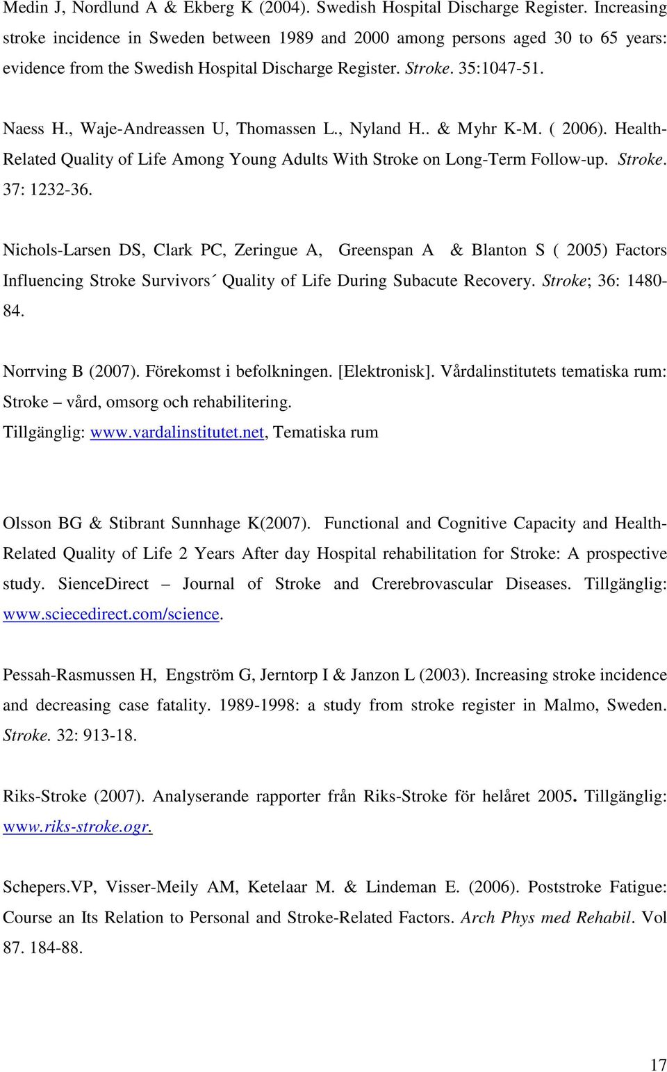 , Waje-Andreassen U, Thomassen L., Nyland H.. & Myhr K-M. ( 2006). Health- Related Quality of Life Among Young Adults With Stroke on Long-Term Follow-up. Stroke. 37: 1232-36.