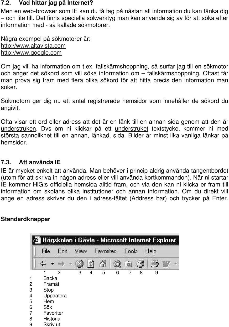 com Om jag vill ha information om t.ex. fallskärmshoppning, så surfar jag till en sökmotor och anger det sökord som vill söka information om fallskärmshoppning.