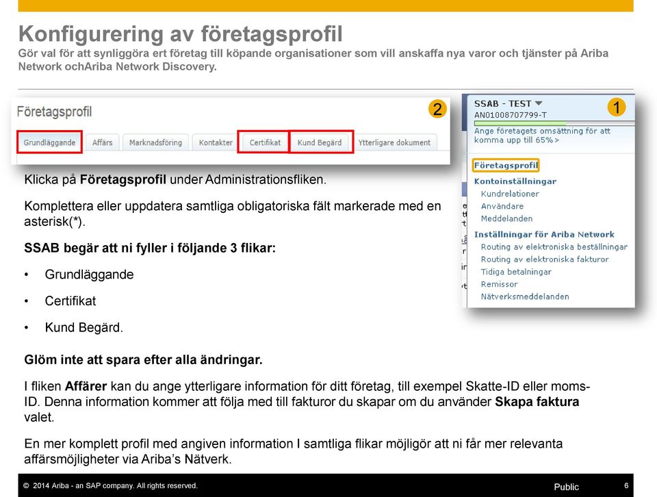 SSAB begär att ni fyller i följande 3 flikar: Grundläggande Certifikat Kund Begärd. Glöm inte att spara efter alla ändringar.