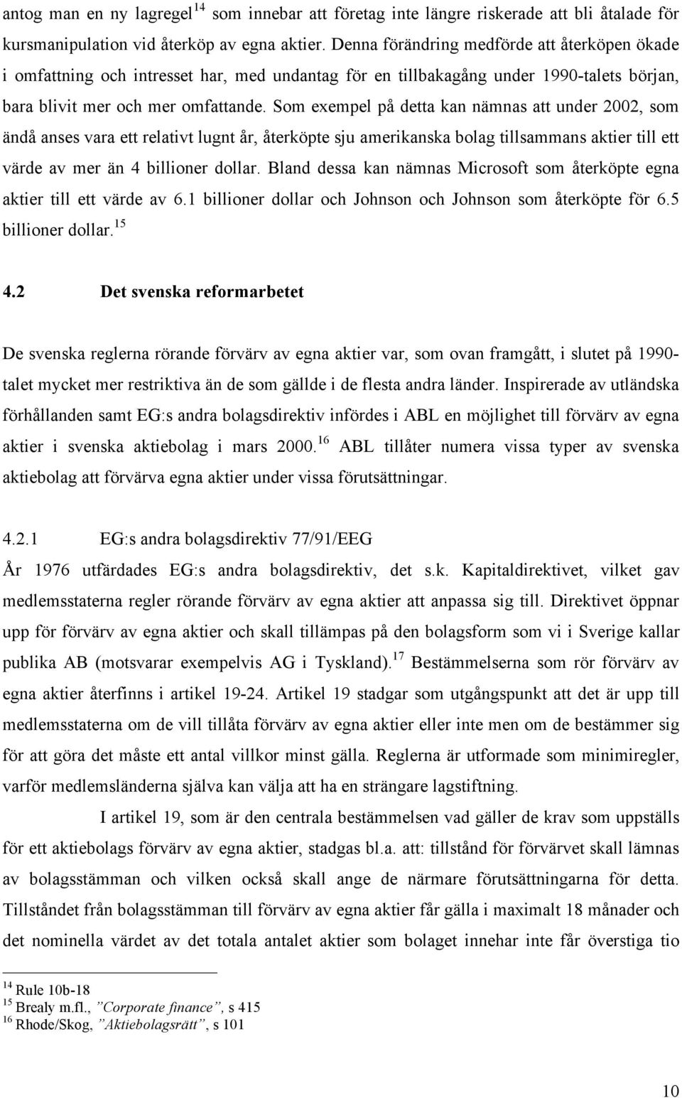 Som exempel på detta kan nämnas att under 2002, som ändå anses vara ett relativt lugnt år, återköpte sju amerikanska bolag tillsammans aktier till ett värde av mer än 4 billioner dollar.