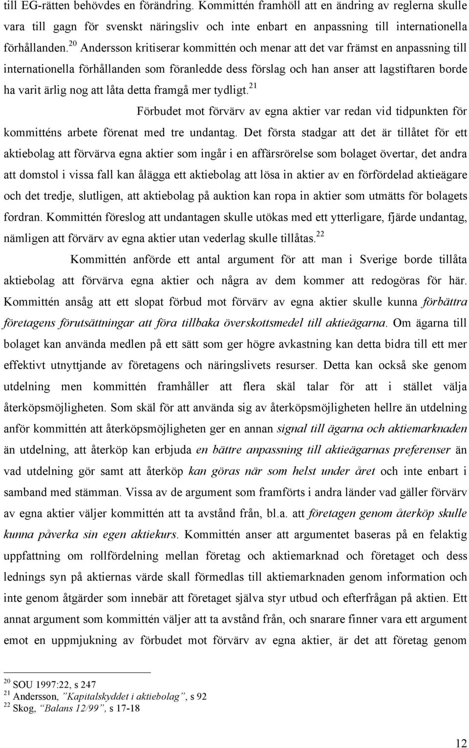 låta detta framgå mer tydligt. 21 Förbudet mot förvärv av egna aktier var redan vid tidpunkten för kommitténs arbete förenat med tre undantag.