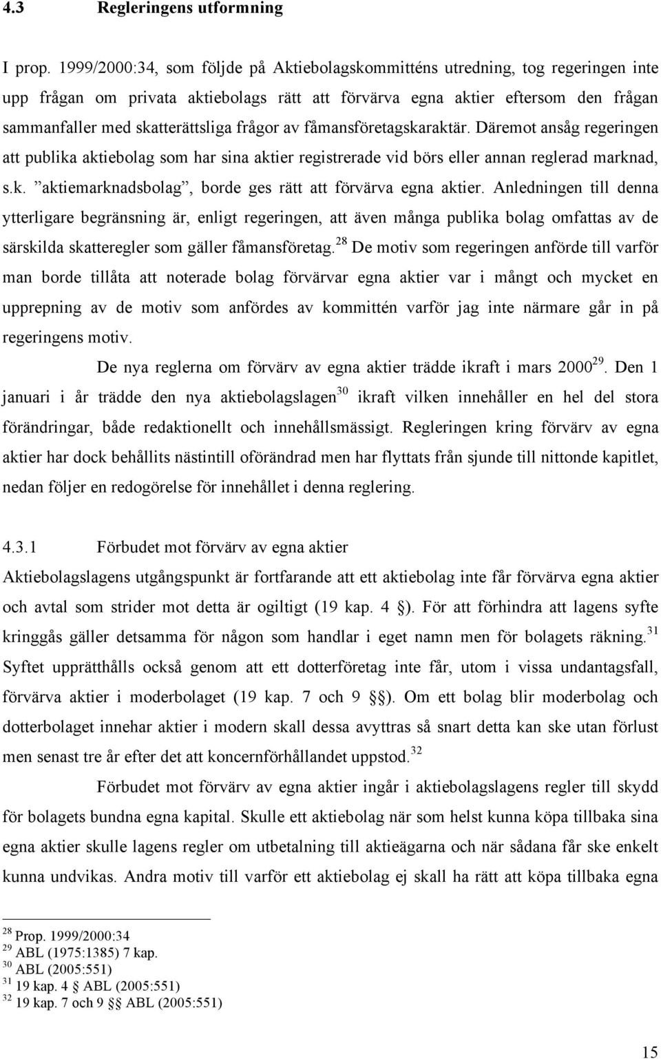 frågor av fåmansföretagskaraktär. Däremot ansåg regeringen att publika aktiebolag som har sina aktier registrerade vid börs eller annan reglerad marknad, s.k. aktiemarknadsbolag, borde ges rätt att förvärva egna aktier.