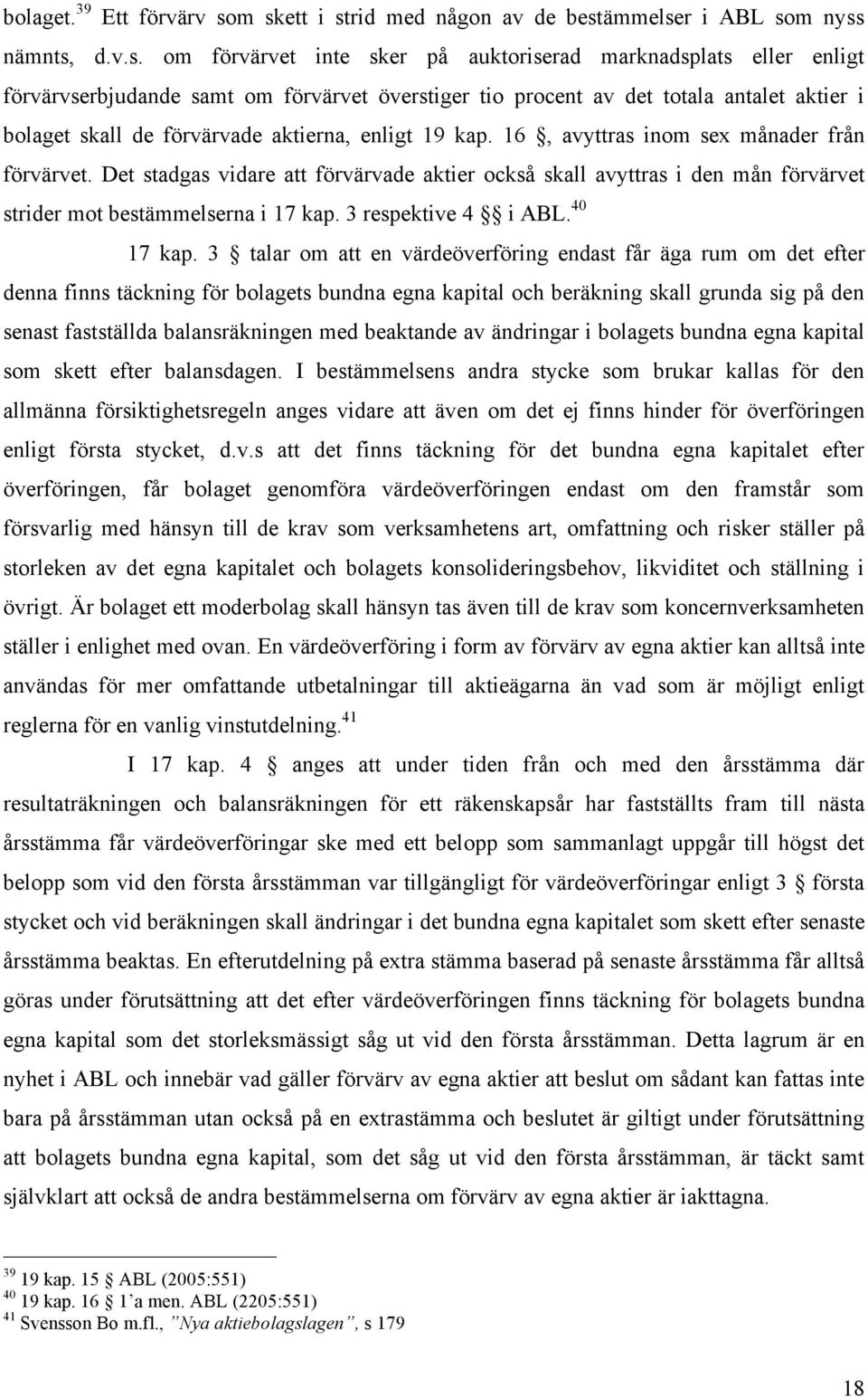 procent av det totala antalet aktier i bolaget skall de förvärvade aktierna, enligt 19 kap. 16, avyttras inom sex månader från förvärvet.