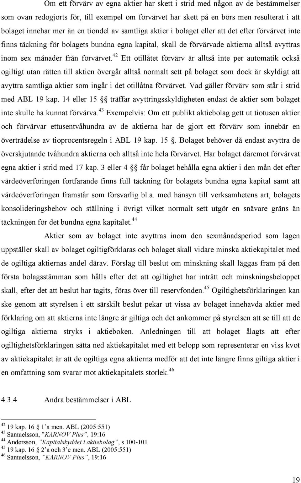 42 Ett otillåtet förvärv är alltså inte per automatik också ogiltigt utan rätten till aktien övergår alltså normalt sett på bolaget som dock är skyldigt att avyttra samtliga aktier som ingår i det