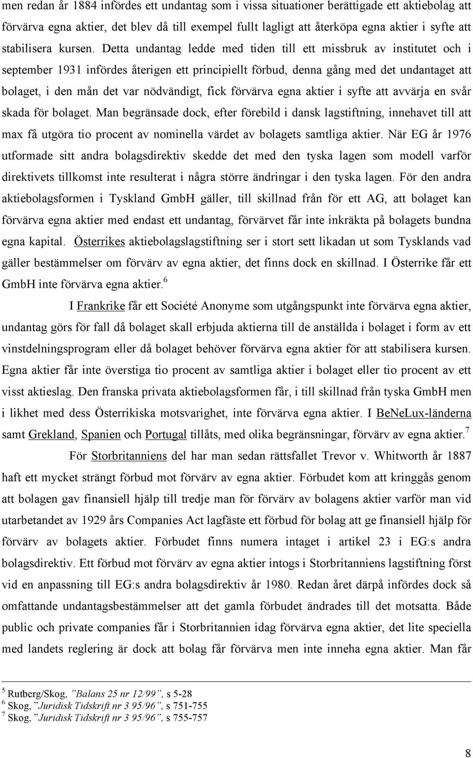 Detta undantag ledde med tiden till ett missbruk av institutet och i september 1931 infördes återigen ett principiellt förbud, denna gång med det undantaget att bolaget, i den mån det var nödvändigt,