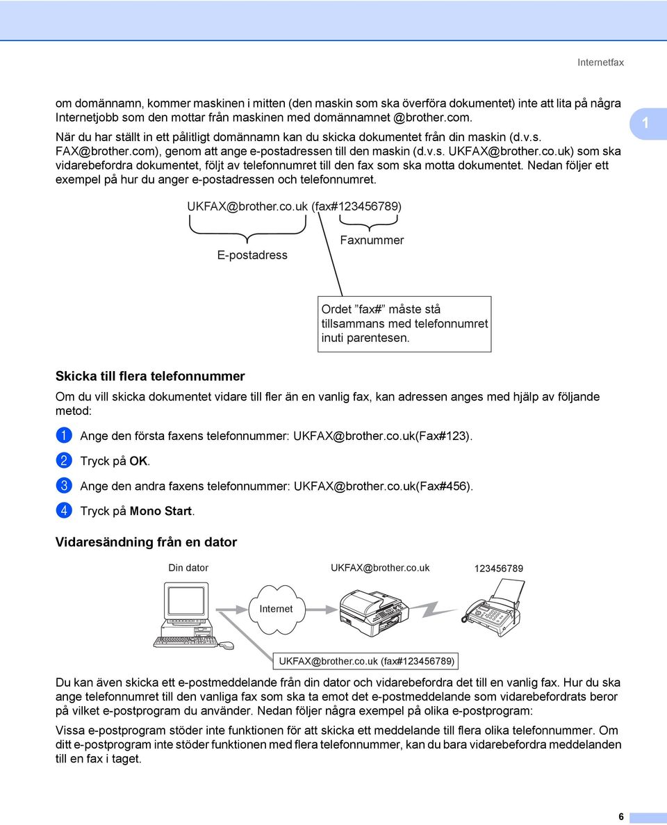 ), genom att ange e-postadressen till den maskin (d.v.s. UKFAX@brother.co.uk) som ska vidarebefordra dokumentet, följt av telefonnumret till den fax som ska motta dokumentet.
