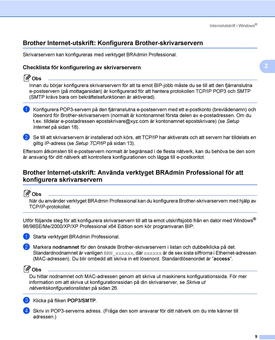 konfigurerad för att hantera protokollen TCP/IP POP3 och SMTP (SMTP krävs bara om bekräftelsefunktionen är aktiverad).