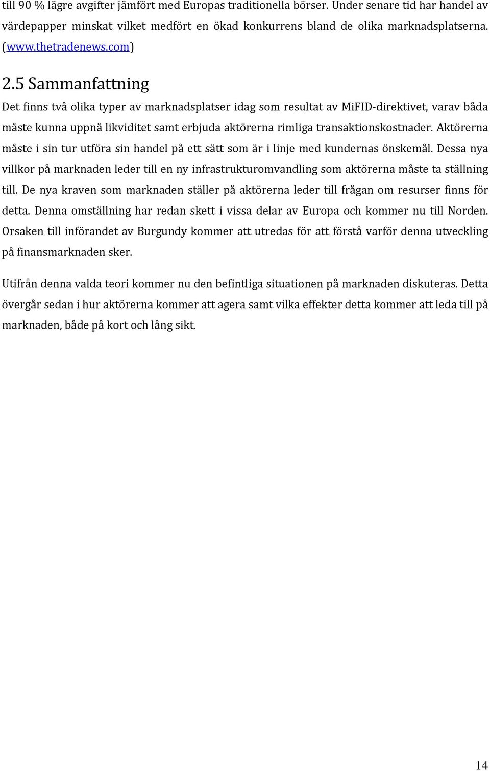 5 Sammanfattning Det finns två olika typer av marknadsplatser idag som resultat av MiFID direktivet, varav båda måste kunna uppnå likviditet samt erbjuda aktörerna rimliga transaktionskostnader.