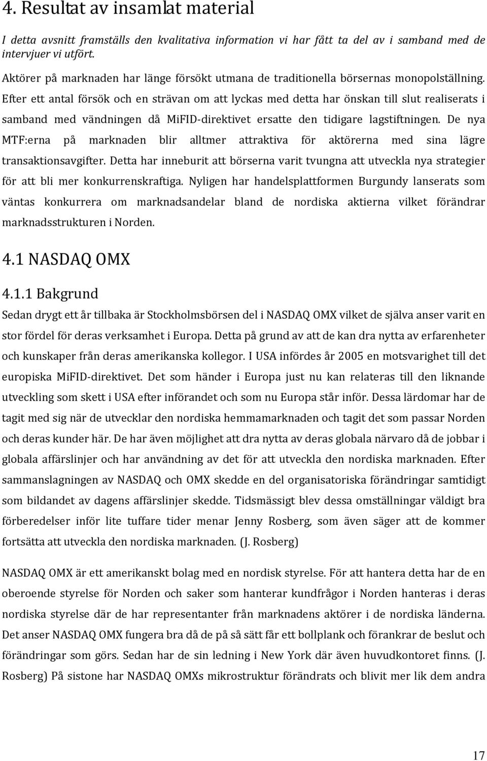 Efter ett antal försök och en strävan om att lyckas med detta har önskan till slut realiserats i samband med vändningen då MiFID direktivet ersatte den tidigare lagstiftningen.