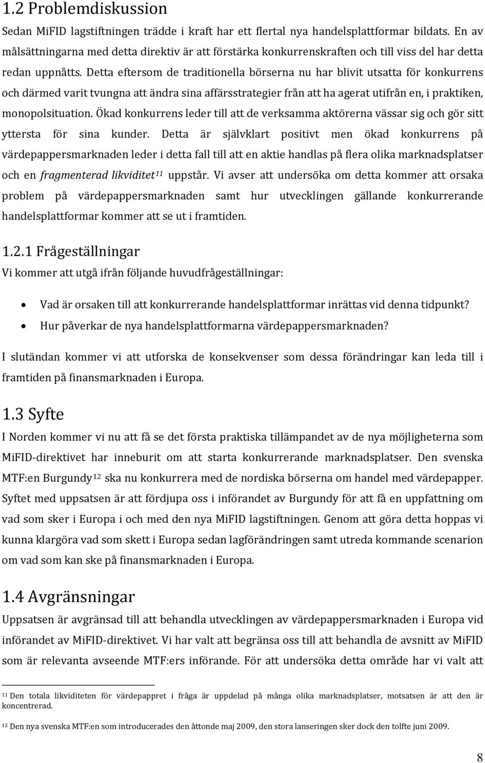 Detta eftersom de traditionella börserna nu har blivit utsatta för konkurrens och därmed varit tvungna att ändra sina affärsstrategier från att ha agerat utifrån en, i praktiken, monopolsituation.