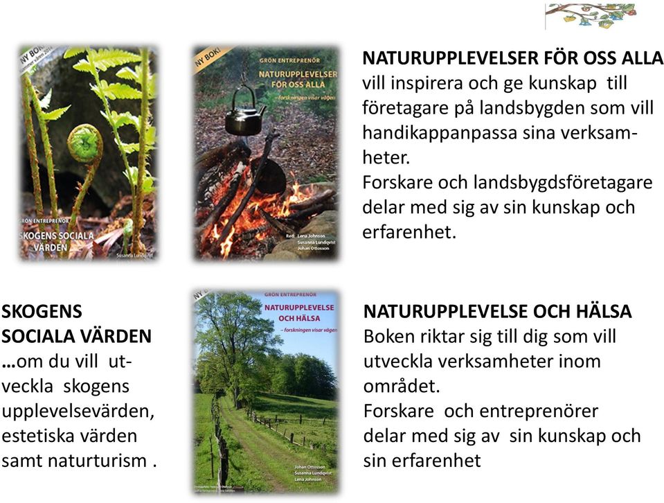 SKOGENS SOCIALA VÄRDEN om du vill utveckla skogens upplevelsevärden, estetiska värden samt naturturism.