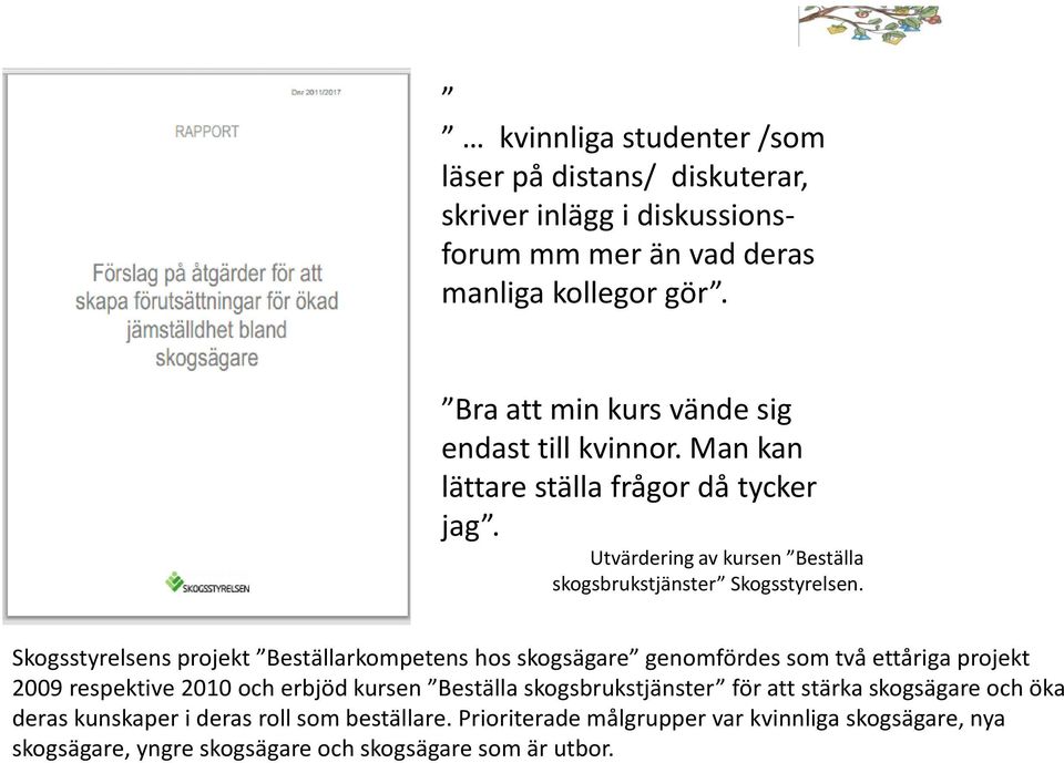 Skogsstyrelsens projekt Beställarkompetens hos skogsägare genomfördes som två ettåriga projekt 2009 respektive 2010 och erbjöd kursen Beställa