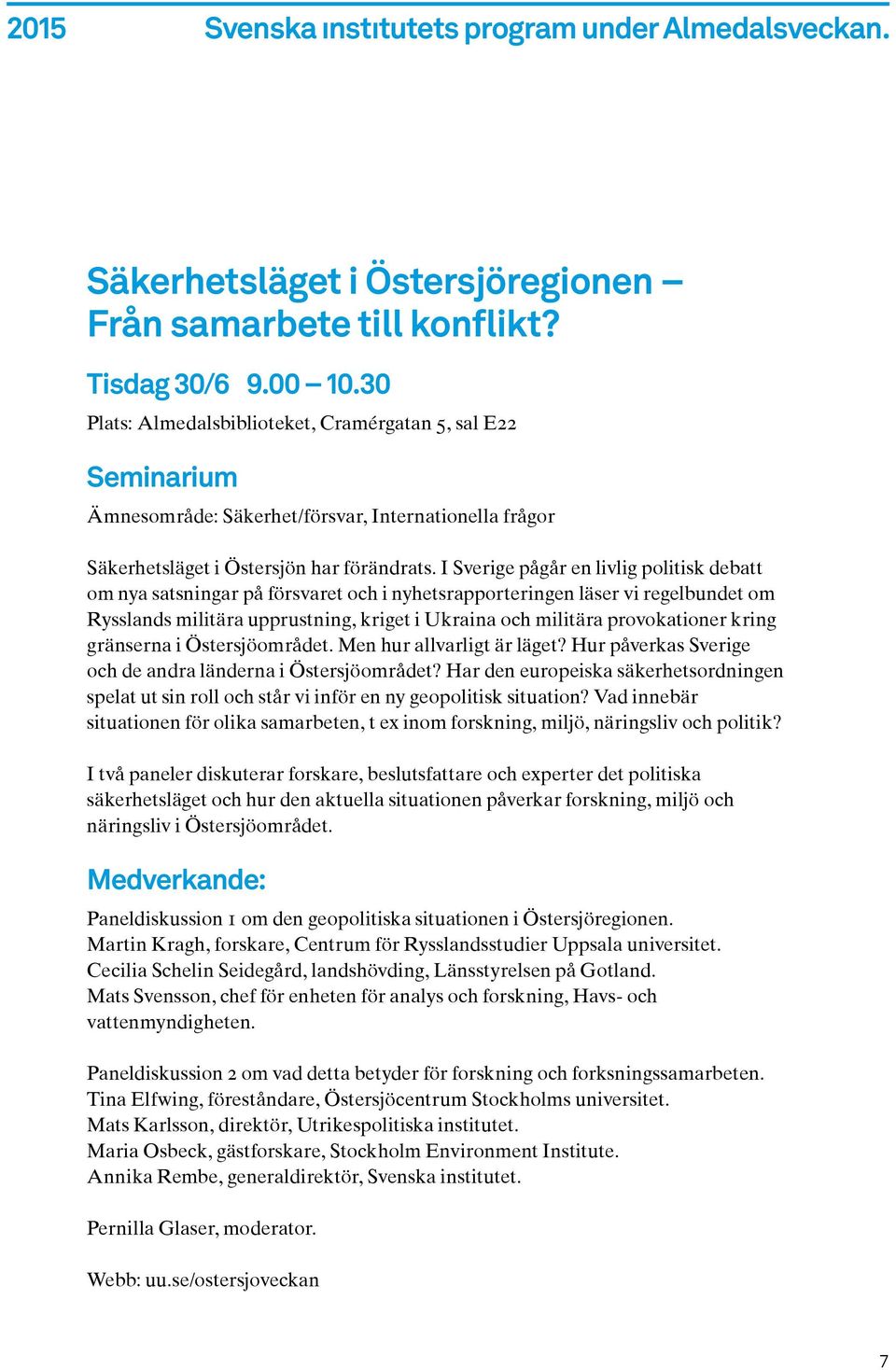 I Sverige pågår en livlig politisk debatt om nya satsningar på försvaret och i nyhetsrapporteringen läser vi regelbundet om Rysslands militära upprustning, kriget i Ukraina och militära provokationer